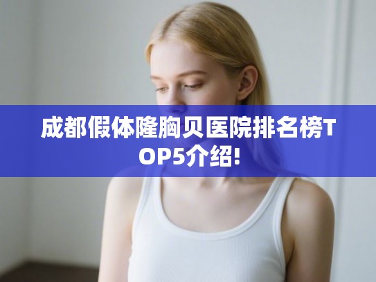 成都假体隆胸贝医院排名榜TOP5介绍!