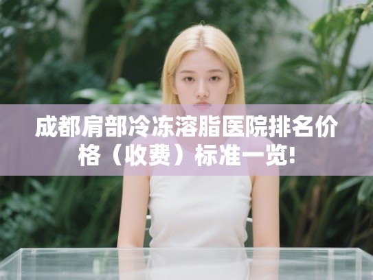成都肩部冷冻溶脂医院排名价格（收费）标准一览!