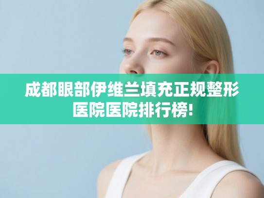 成都眼部伊维兰填充正规整形医院医院排行榜!