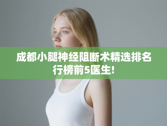 成都小腿神经阻断术精选排名行榜前5医生!