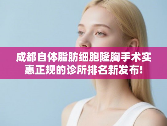 成都自体脂肪细胞隆胸手术实惠正规的诊所排名新发布!