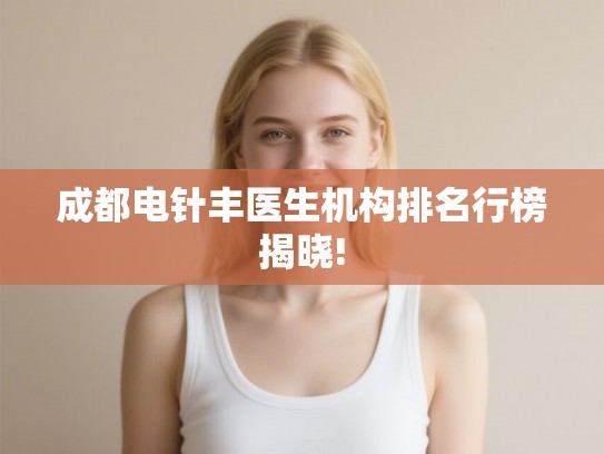 成都电针丰医生机构排名行榜揭晓!