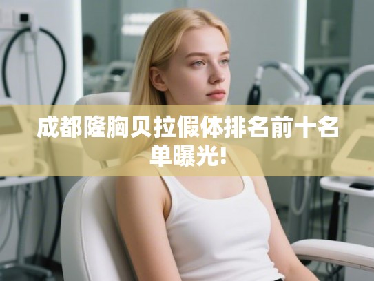 成都隆胸贝拉假体排名前十名单曝光!