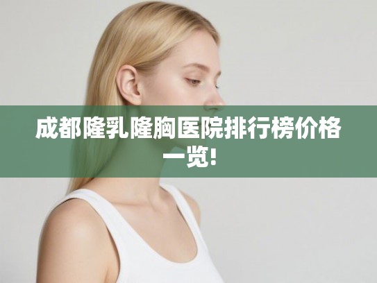 成都隆乳隆胸医院排行榜价格一览!
