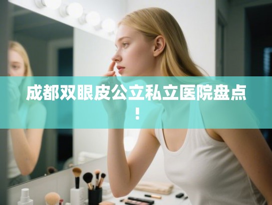 成都双眼皮公立私立医院盘点!