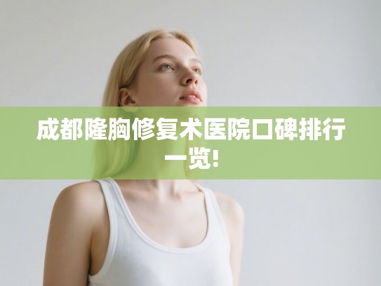 成都隆胸修复术医院口碑排行一览!