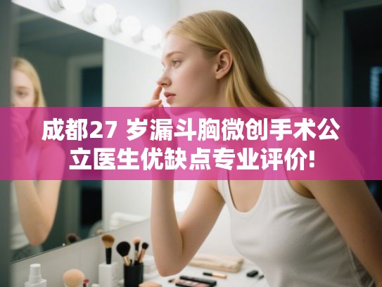 成都27 岁漏斗胸微创手术公立医生优缺点专业评价!