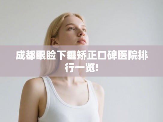 成都眼睑下垂矫正口碑医院排行一览!