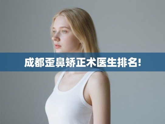 成都歪鼻矫正术医生排名!