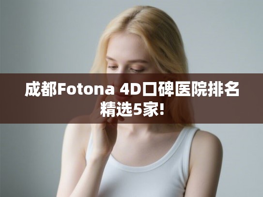 成都Fotona 4D口碑医院排名精选5家!