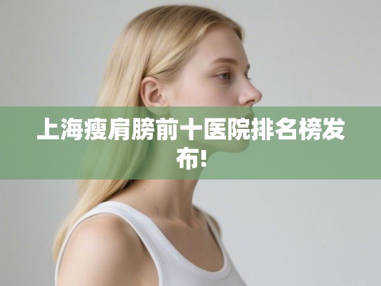 上海瘦肩膀前十医院排名榜发布!