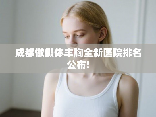 成都做假体丰胸全新医院排名公布!