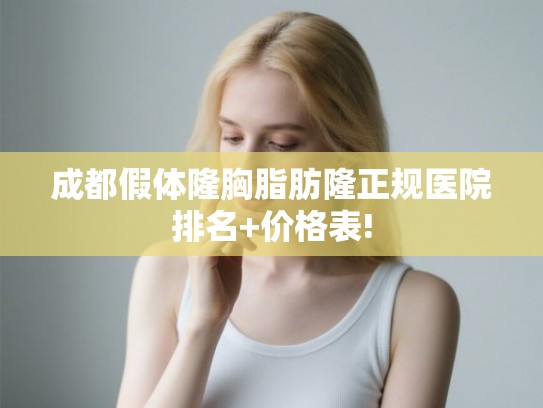 成都假体隆胸脂肪隆正规医院排名+价格表! 成都假体隆胸脂肪隆正规医院排名+价格表!