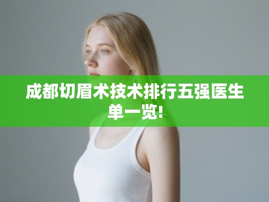 成都切眉术技术排行五强医生单一览!