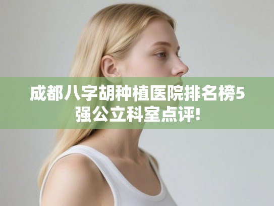 成都八字胡种植医院排名榜5强公立科室点评!