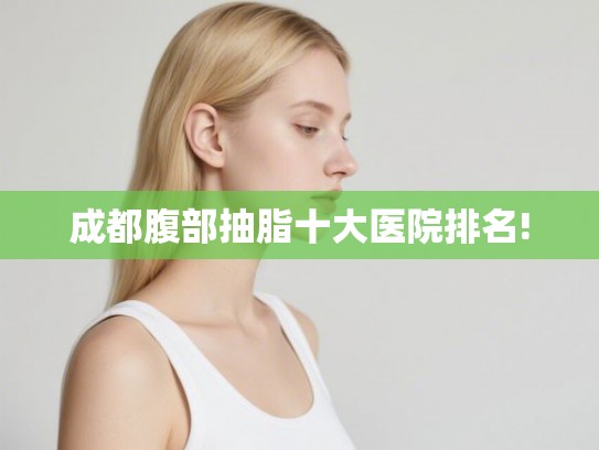 成都腹部抽脂十大医院排名!