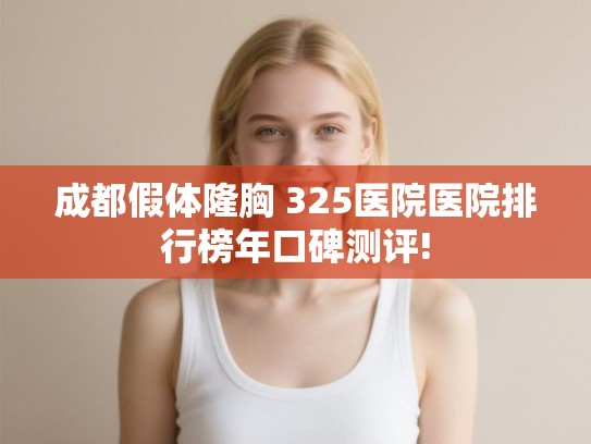 成都假体隆胸 325医院医院排行榜年口碑测评!