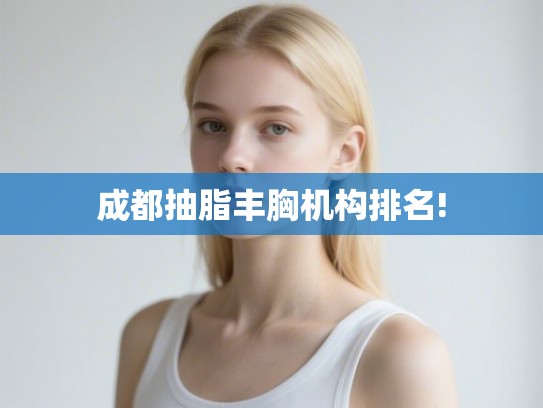 成都抽脂丰胸机构排名!