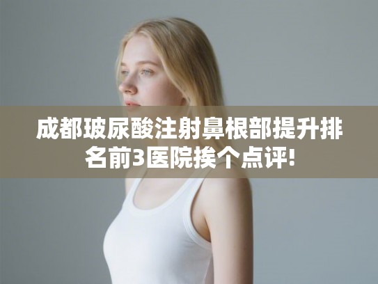 成都玻尿酸注射鼻根部提升排名前3医院挨个点评!