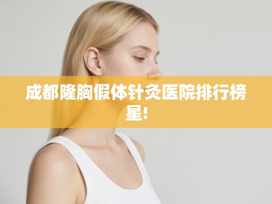 成都隆胸假体针灸医院排行榜星!