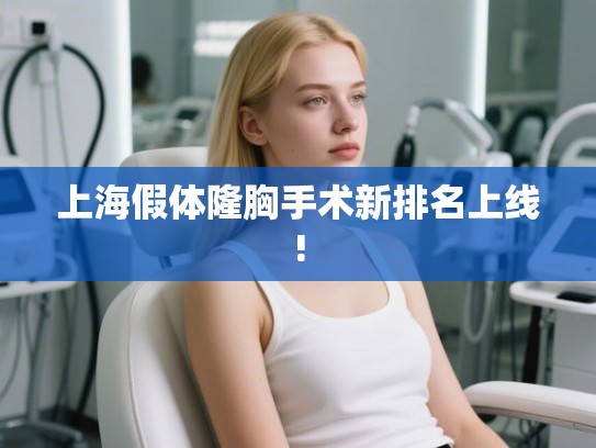 上海假体隆胸手术新排名上线! 上海假体隆胸手术新排名上线!