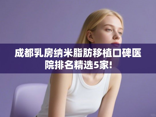 成都乳房纳米脂肪移植口碑医院排名精选5家!