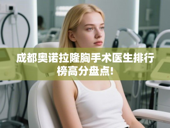 成都奥诺拉隆胸手术医生排行榜高分盘点!