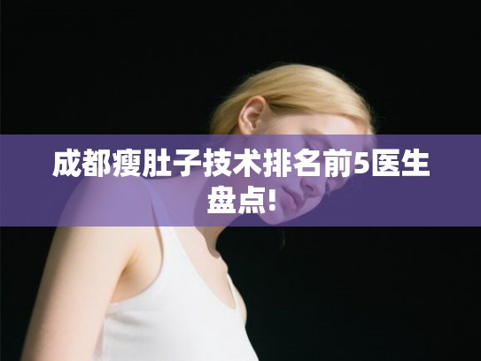 成都瘦肚子技术排名前5医生盘点!