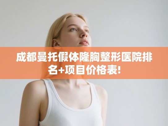 成都曼托假体隆胸整形医院排名+项目价格表!