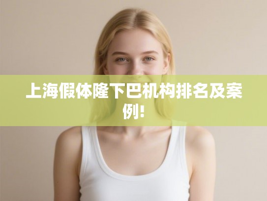 上海假体隆下巴机构排名及案例! 上海假体隆下巴机构排名及案例!