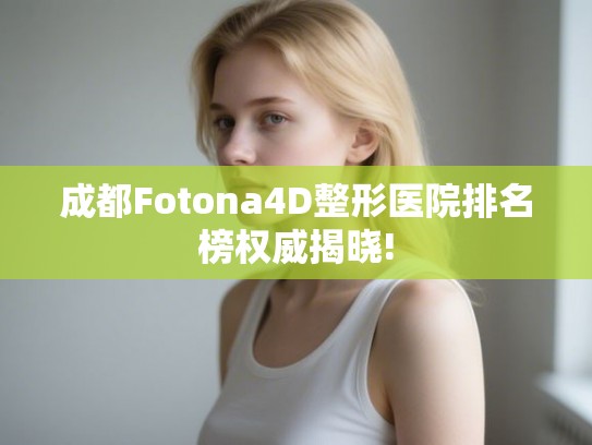成都Fotona4D整形医院排名榜权威揭晓!