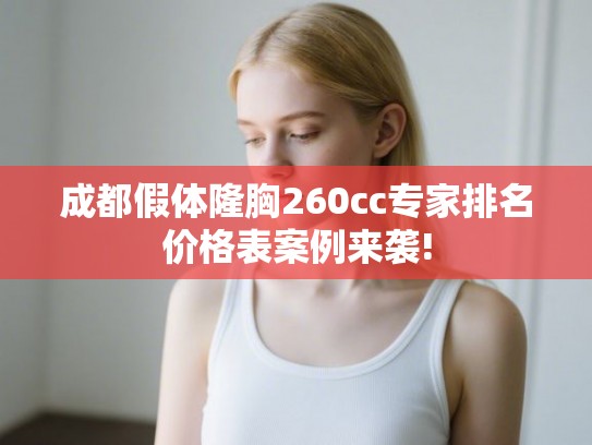 成都假体隆胸260cc专家排名价格表案例来袭!