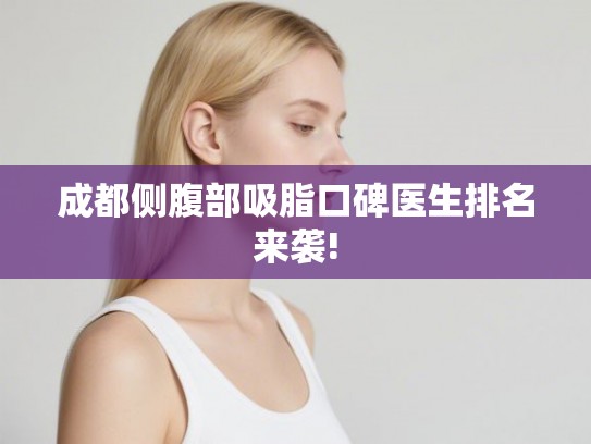 成都侧腹部吸脂口碑医生排名来袭!