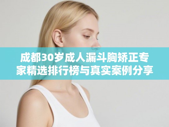 成都30岁成人漏斗胸矫正专家精选排行榜与真实案例分享