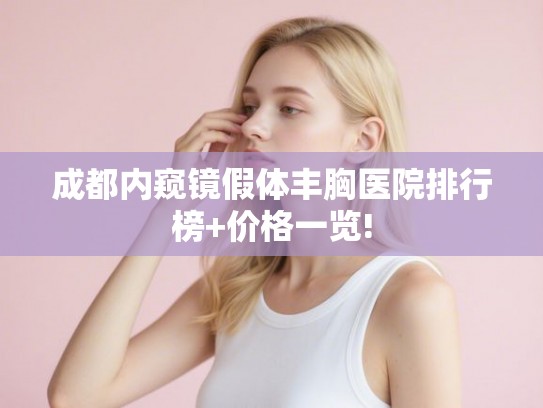 成都内窥镜假体丰胸医院排行榜+价格一览!