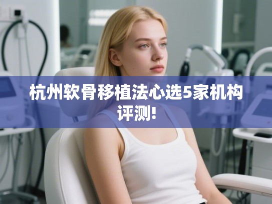 杭州软骨移植法心选5家机构评测!
