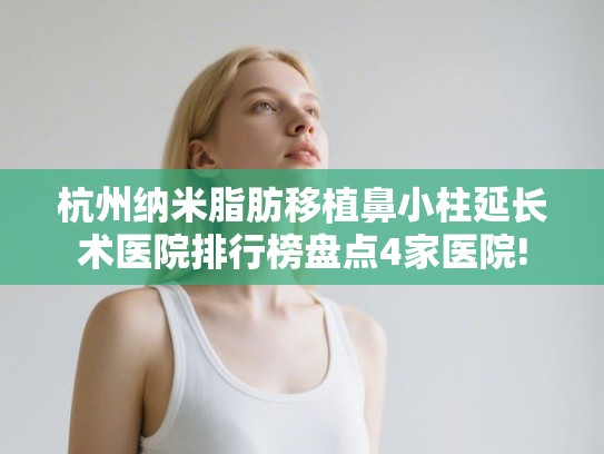 杭州纳米脂肪移植鼻小柱延长术医院排行榜盘点4家医院!