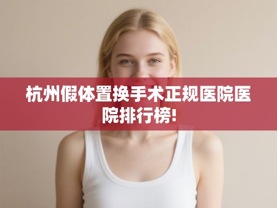 杭州假体置换手术正规医院医院排行榜!