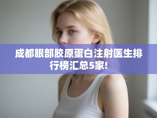 成都眼部胶原蛋白注射医生排行榜汇总5家!