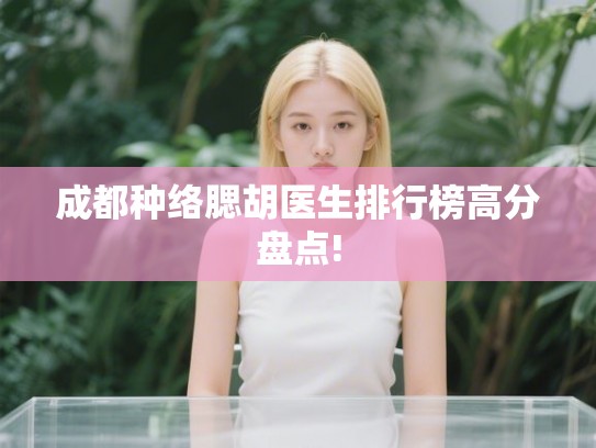 成都种络腮胡医生排行榜高分盘点!