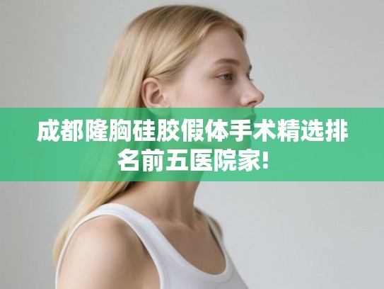 成都隆胸硅胶假体手术精选排名前五医院家!