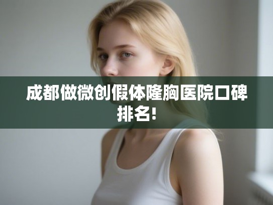 成都做微创假体隆胸医院口碑排名!