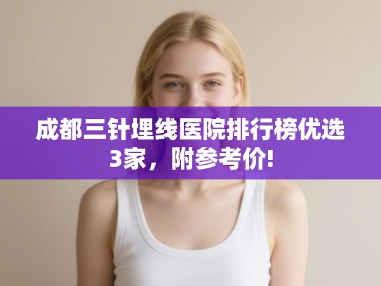 成都三针埋线医院排行榜优选3家，附参考价!