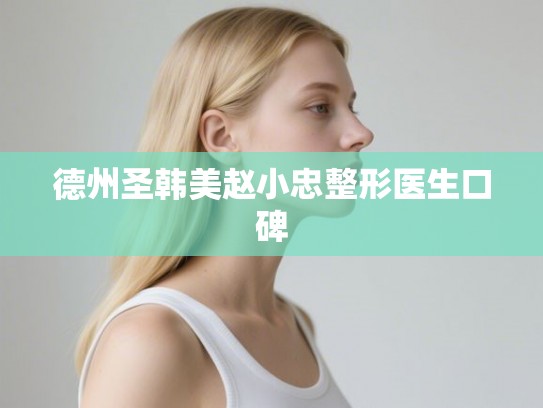 德州圣韩美赵小忠整形医生口碑
