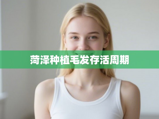 菏泽种植毛发存活周期