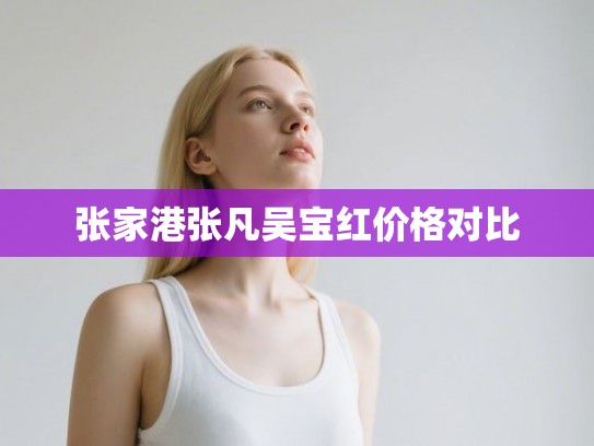 张家港张凡吴宝红价格对比