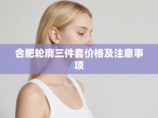 合肥轮廓三件套价格及注意事项