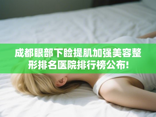 成都眼部下睑提肌加强美容整形排名医院排行榜公布!