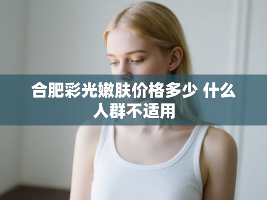 合肥彩光嫩肤价格多少 什么人群不适用