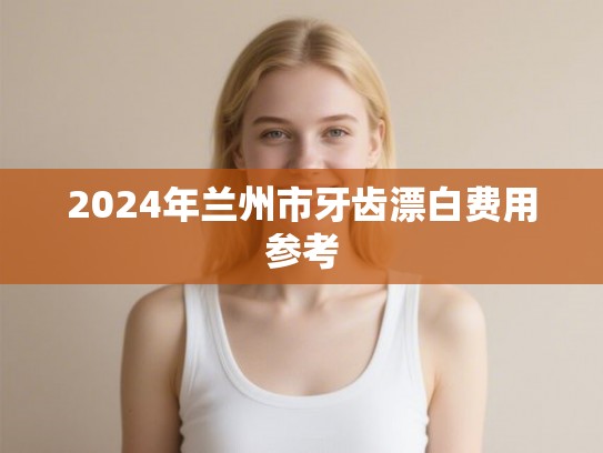 2024年兰州市牙齿漂白费用参考